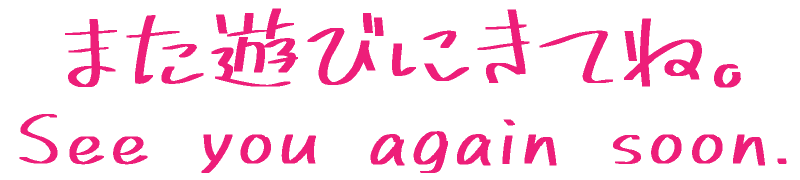また遊びにきてね。See you again soon.